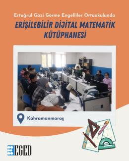 Turuncu bir arka plan üzerinde "Ertuğrul Gazi Görme Engelliler Ortaokulunda ERİŞİLEBİLİR DİJİTAL MATEMATİK KÜTÜPHANESİ" yazıyor. Altında, bir sınıf ortamında bilgisayarların başında oturan öğrenciler görülüyor. Öğrenciler, bilgisayar ekranlarına odaklanmış durumda. Fotoğrafın altında "Kahramanmaraş" yazısı ve bir konum simgesi bulunuyor. Sol alt köşede "EGED" logosu var. Sağ alt köşede ise matematik araçları (cetvel, kalem, pergel) ve kağıtlar çizimi yer alıyor.