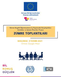 Beyaz zemin üzerinde bir afiş. Üst kısmında Avrupa Birliği bayrağı yer alıyor. Hemen altında “Avrupa Birliği tarafından finanse edilmektedir” yazıyor. Bunun altında “Temel Çalışma Hakları Bil, Konuş, Güçlen” yazısı ve logo mevcut. Orta bölümde sarı bir kutu içinde "Görme Engelli Öğretmenlerin İş Yaşamında Karşılaştıkları Zorluklar ve Çözüm Önerileri Projesi ZÜMRE TOPLANTILARI" yazıyor. Altında sarı renkte "BAŞLANGIÇ: 17 KASIM 2025 Ortam: Google Meet" yazıyor.
