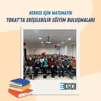 Görselde, bir grup insan bir salonda oturuyor. Ön sırada oturanlar kameraya doğru bakıyor ve gülümsüyor. Arka planda kırmızı balonlar asılı. Üst kısımda "Herkes İçin Matematik Tokat'ta Erişilebilir Eğitim Buluşmaları" yazıyor. Alt kısımda ise "EGED" logosu bulunuyor. Sol alt köşede üst üste konulmuş üç kitap resmi var.